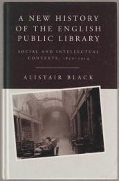 A new history of the English public library : social and intellectual contexts, 1850-1914