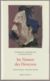 Im Namen des Dionysos : Friedrich Nietzsche, Philosophie als Kunst