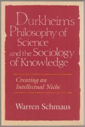 Durkheim's philosophy of science and the sociology of knowledge : creating an intellectual niche