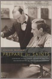 Prepare for saints : Gertrude Stein, Virgil Thomson, and the mainstreaming of American modernism