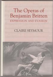 The operas of Benjamin Britten : expression and evasion.