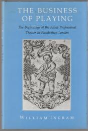 The business of playing : the beginnings of the adult professional theater in Elizabethan London