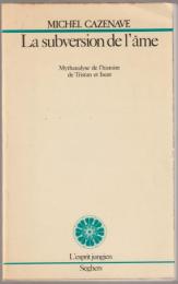 La subversion de l'âme : mythanalyse de l'histoire de Tristan et Iseut