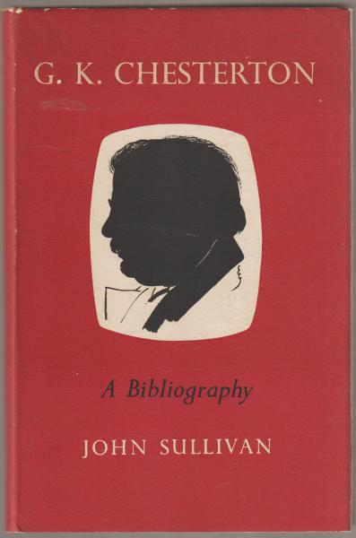 G K Chesterton A Bibliography By John Sullivan With An Essay On Books By G K Chesterton