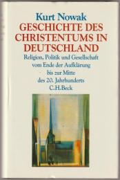 Geschichte des Christentums in Deutschland : Religion, Politik und Gesellschaft vom Ende der Aufklärung bis zur Mitte des 20. Jahrhunderts