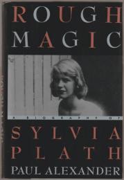 Rough magic : a biography of Sylvia Plath