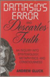 Damasio's error and Descartes' truth : an inquiry into consciousness, epistemology, and metaphysics