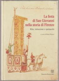 La festa di San Giovanni nella storia di Firenze : rito, istituzione e spettacolo : bicentenario della fondazione della Società di San Giovanni Battista, 1796-1996