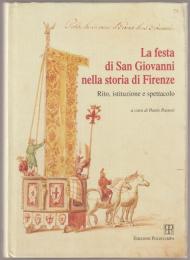 La festa di San Giovanni nella storia di Firenze : rito, istituzione e spettacolo : bicentenario della fondazione della Società di San Giovanni Battista, 1796-1996