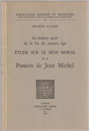 Le théâtre sacré de la fin du Moyen Âge : étude sur le sens moral de la Passion de Jean Michel