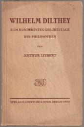 Wilhelm Dilthey : eine Würdigung seines Werkes zum 100. Geburtstage des Philosophen