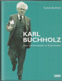 Karl Buchholz : Buch- und Kunsthändler im 20. Jahrhundert : sein Leben und seine Buchhandlungen und Galerien, Berlin, New York, Bukarest, Lissabon, Madrid, Bogotá