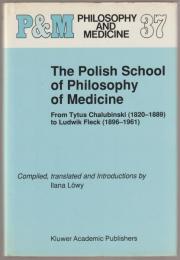 The Polish school of philosophy of medicine : from Tytus Chalubinski (1820-1889) to Ludwik Fleck (1896-1961)