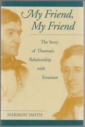 My friend, my friend : the story of Thoreau's relationship with Emerson