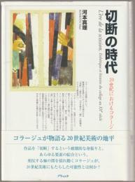 河本真理『切断の時代 20世紀におけるコラージュの美学と歴史』 切断の時代 : 20世紀におけるコラージュの美学と歴史(河本真理