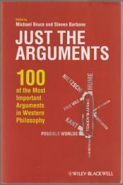 Just the arguments : 100 of the most important arguments in Western philosophy
