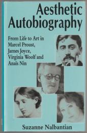 Aesthetic autobiography : from life to art in Marcel Proust, James Joyce, Virginia Woolf and Anaïs Nin.