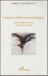 Merleau-Ponty dans l'invisible : L'œil et l'esprit au miroir du Visible et l'invisible
