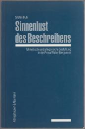 Sinnenlust des Beschreibens : mimetische und allegorische Gestaltung in der Prosa Walter Benjamins