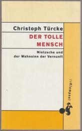 Der tolle Mensch Nietzsche und der Wahnsinn der Vernunft.