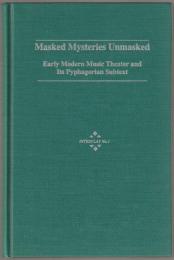 Masqued mysteries unmasked : early modern music theater and its Pyphagorean subtext.