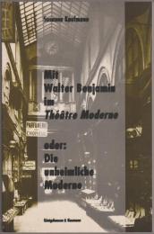 Mit Walter Benjamin im Théâtre Moderne, oder, Die unheimliche Moderne : Szenen der Wiederholung