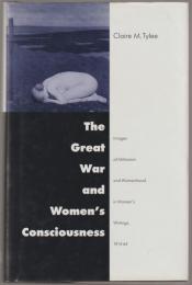 The Great War and women's consciousness : images of militarism and womanhood in women's writings, 1914-64