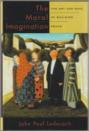 The moral imagination : the art and soul of building peace