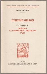 Étienne Gilson : trois essais: Bergson, la philosophie chrétienne, l'art.