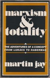 Marxism and totality : the adventures of a concept form Lukács to Habermas.