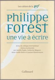 Philippe Forest : une vie à écrire : actes du colloque international