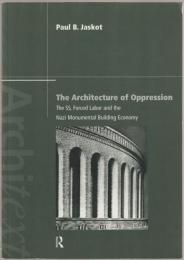 The architecture of oppression : the SS, forced labour and the Nazi monumental building economy.