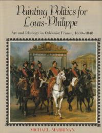 Painting politics for Louis-Philippe : art and ideology in Orléanist France, 1830-1848