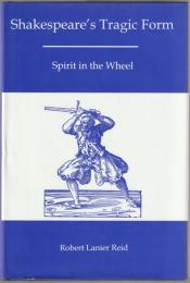 Shakespeare's tragic form : spirit in the wheel