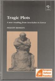 Tragic plots : a new reading from Aeschylus to Lorca.