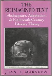 The re-imagined text : Shakespeare, adaptation, & eighteenth-century literary theory.