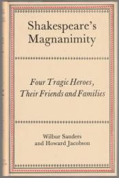 Shakespeare's magnanimity : four tragic heroes, their friends and families