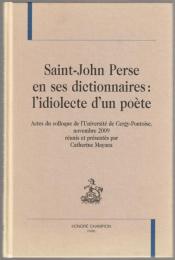 Saint-John Perse en ses dictionnaires : l'idiolecte d'un poète : actes du colloque de l'Université de Cergy-Pontoise, novembre 2009