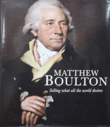 Matthew Boulton : Selling What All the World Desires