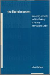 The liberal moment : modernity, security, and the making of postwar international order.