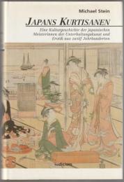 Japans Kurtisanen : eine Kulturgeschichte der japanischen Meisterinnen der Unterhaltungskunst und Erotik aus zwölf Jahrhunderten