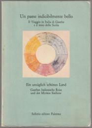 Un paese indicibilmente bello : il >Viaggio in Italia< di Goethe e il mito della Sicilia = Ein unsaglich shones Land : Goethes >Italienische Reise< und der Mythos Siziliens