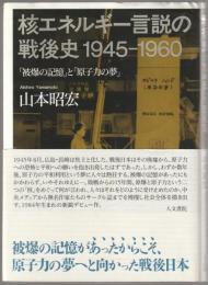 核エネルギー言説の戦後史1945-1960 : 「被爆の記憶」と「原子力の夢」