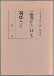 逆風に向けて羽ばたく : さねとうあきら第一評論集