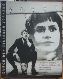 Durch den eisernen Vorhang : Theater im geteilten Deutschland 1945 bis 1990