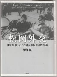 松岡外交 = Lost Diplomatic Gamble : 日米開戦をめぐる国内要因と国際関係