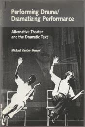 Performing drama/dramatizing performance : alternative theater and the dramatic text.