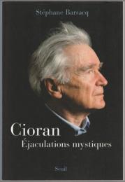 Cioran : éjaculations mystiques.