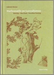 Mathematik im Surrealismus : Man Ray, Max Ernst, Dorothea Tanning.