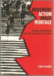 MOVEMENT, ACTION, IMAGE, MONTAGE : sergei eisenstein and the cinema in crisis.